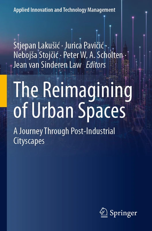 The Reimagining of Urban Spaces: A Journey Through Post-Industrial Cityscapes (Applied Innovation and Technology Management)
