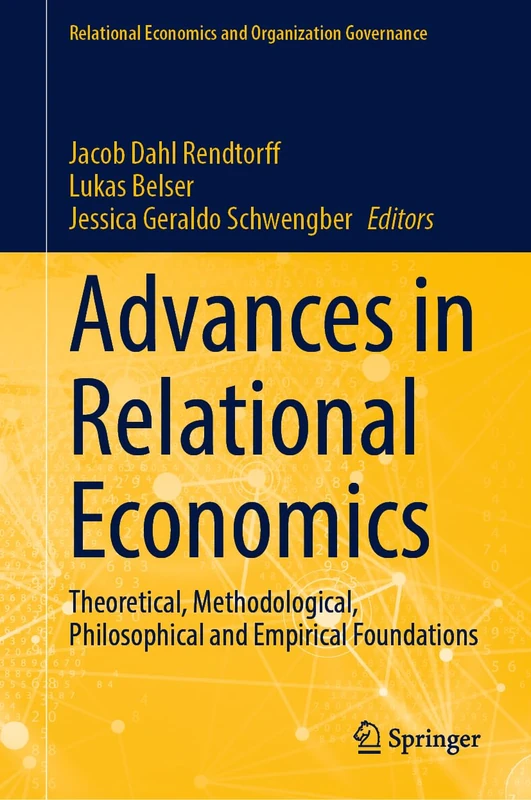 Advances in Relational Economics: Theoretical, Methodological, Philosophical and Empirical Foundations (Relational Economics and Organization Governance)