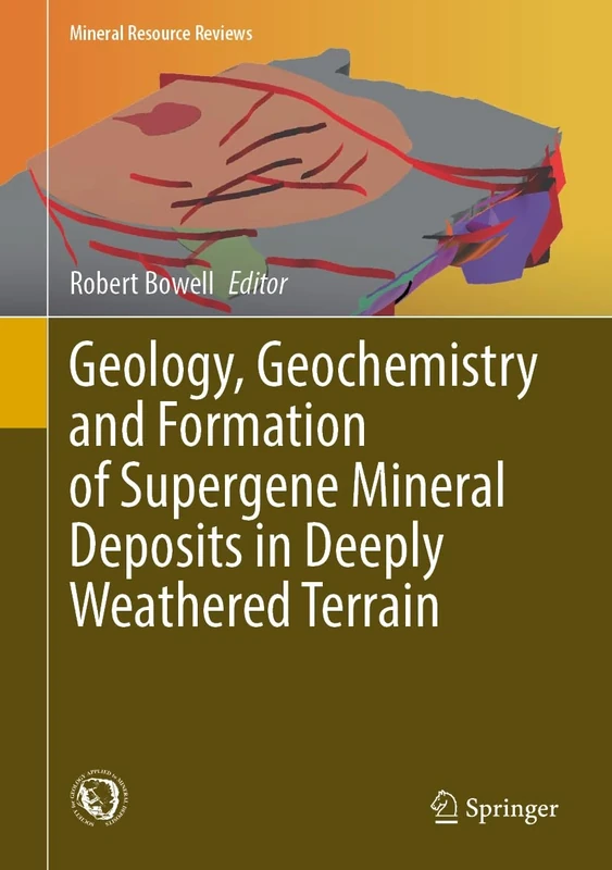 Geology, Geochemistry and Formation of Supergene Mineral Deposits in Deeply Weathered Terrain (Mineral Resource Reviews)