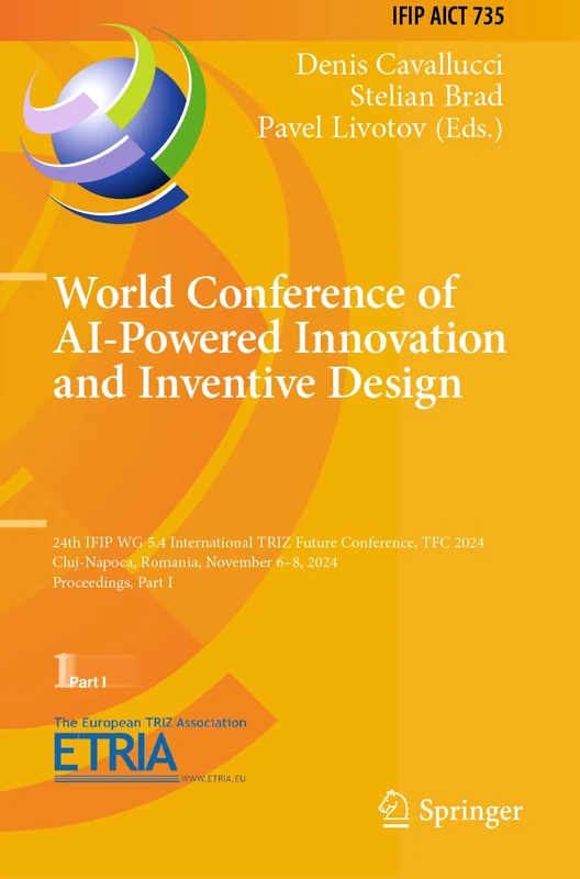 World Conference of AI-Powered Innovation and Inventive Design: 24th IFIP WG 5.4 International TRIZ Future Conference, TFC 2024, Cluj-Napoca, Romania, ... and Communication Technology, 735)