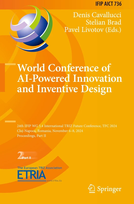 World Conference of AI-Powered Innovation and Inventive Design: 24th IFIP WG 5.4 International TRIZ Future Conference, TFC 2024, Cluj-Napoca, Romania, ... and Communication Technology, 736) - Image 1