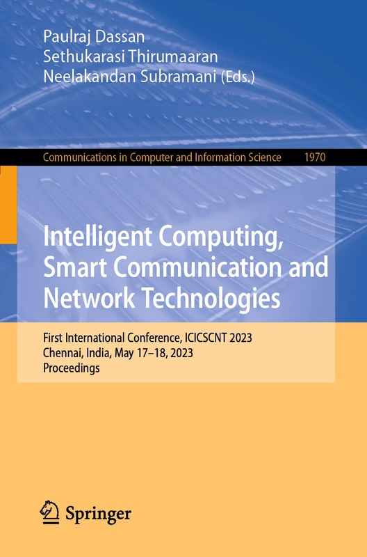 Intelligent Computing, Smart Communication and Network Technologies: First International Conference, ICICSCNT 2023, Chennai, India, May 17-18, 2023, ... in Computer and Information Science, 1970)