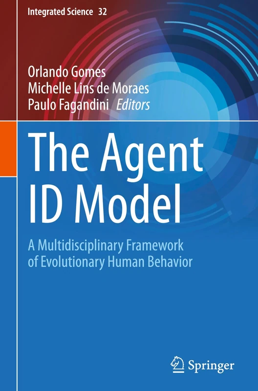 The Agent ID Model: A Multidisciplinary Framework of Evolutionary Human Behavior: 32 (Integrated Science, 32)