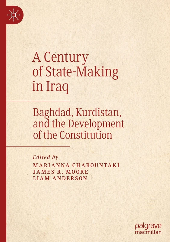 A Century of State-Making in Iraq: Baghdad, Kurdistan, and the Development of the Constitution