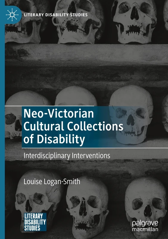 Neo-Victorian Cultural Collections of Disability: Interdisciplinary Interventions (Literary Disability Studies)