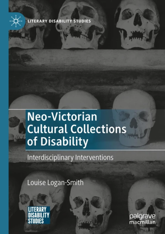 Neo-Victorian Cultural Collections of Disability: Interdisciplinary Interventions (Literary Disability Studies)