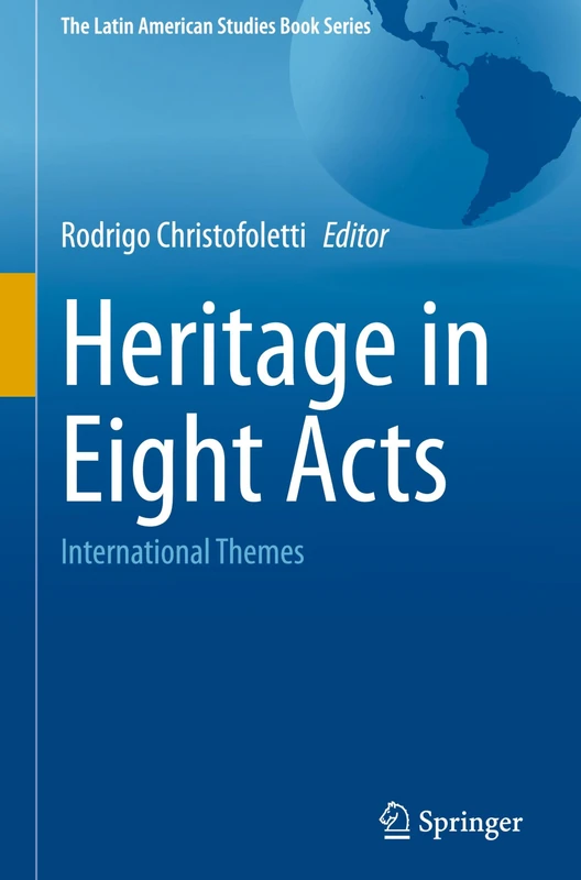 Heritage in Eight Acts: International Themes (The Latin American Studies Book Series)