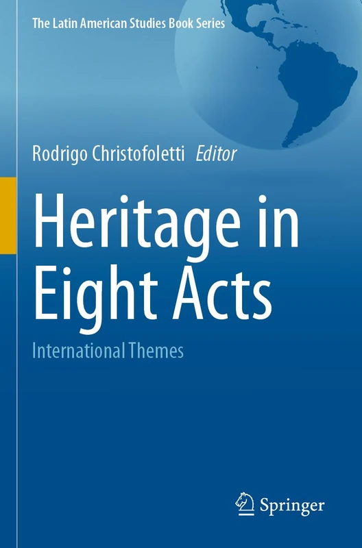 Heritage in Eight Acts: International Themes (The Latin American Studies Book Series)