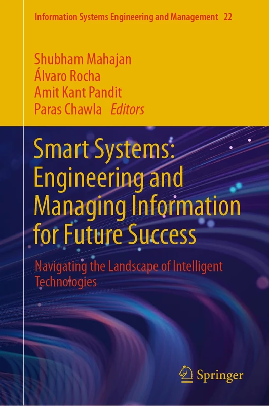 Smart Systems: Engineering and Managing Information for Future Success: Navigating the Landscape of Intelligent Technologies: 22 (Information Systems Engineering and Management, 22)