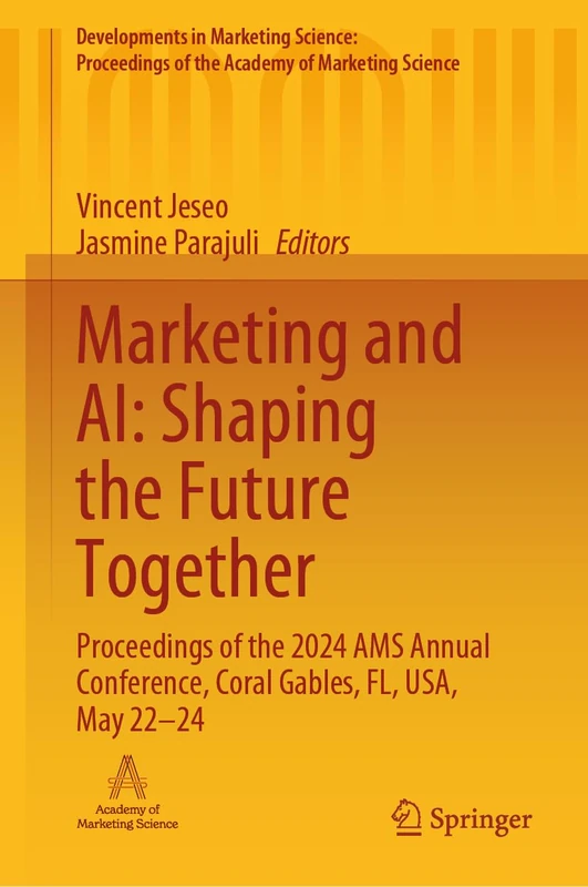Marketing and AI: Shaping the Future Together: Proceedings of the 2024 AMS Annual Conference, Coral Gables, FL, USA, May 22–24 (Developments in ... of the Academy of Marketing Science)