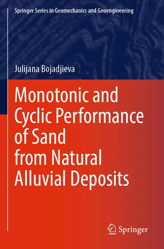Monotonic and Cyclic Performance of Sand from Natural Alluvial Deposits (Springer Series in Geomechanics and Geoengineering)
