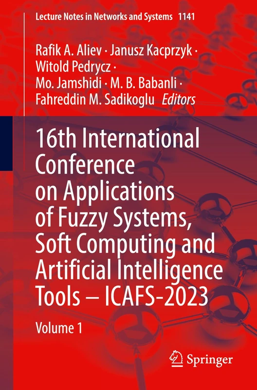 16th International Conference on Applications of Fuzzy Systems, Soft Computing and Artificial Intelligence Tools – ICAFS-2023: Volume 1: 1141 (Lecture Notes in Networks and Systems, 1141)