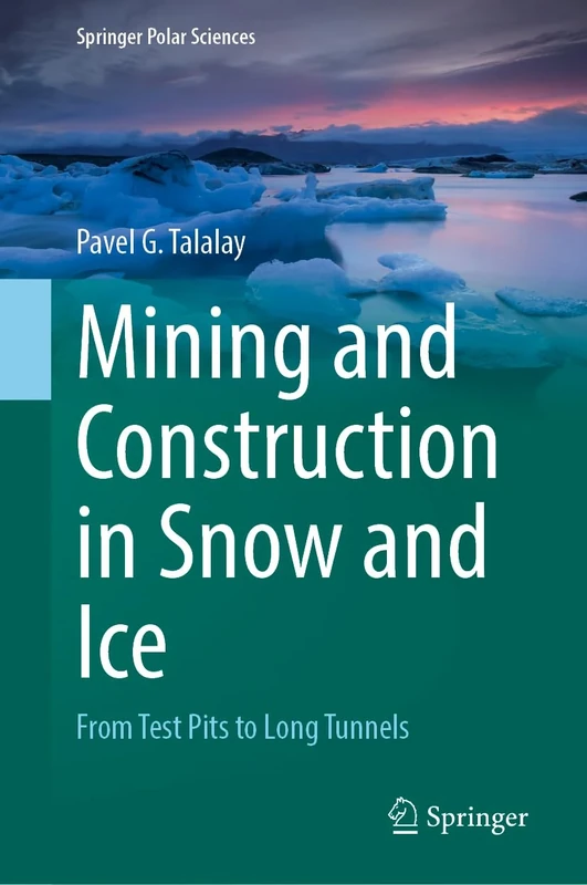 Mining and Construction in Snow and Ice: From Test Pits to Long Tunnels (Springer Polar Sciences)