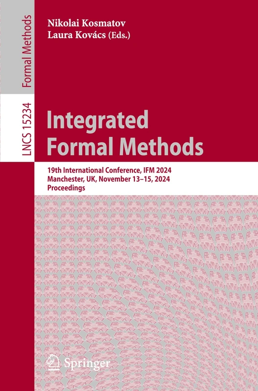 Integrated Formal Methods: 19th International Conference, IFM 2024, Manchester, UK, November 13–15, 2024, Proceedings: 15234 (Lecture Notes in Computer Science, 15234)