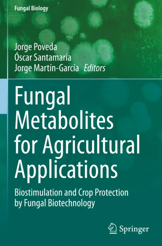 Fungal Metabolites for Agricultural Applications: Biostimulation and Crop Protection by Fungal Biotechnology (Fungal Biology)