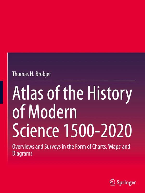 Atlas of the History of Modern Science 1500-2020: Overviews and Surveys in the Form of Charts, ‘Maps’ and Diagrams