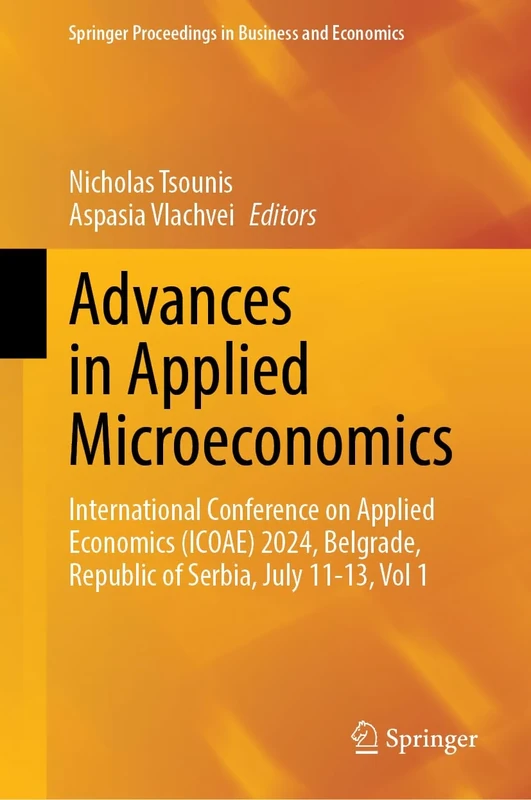 Advances in Applied Microeconomics: International Conference on Applied Economics (ICOAE) 2024, Belgrade, Republic of Serbia, July 11-13, Vol 1 (Springer Proceedings in Business and Economics)