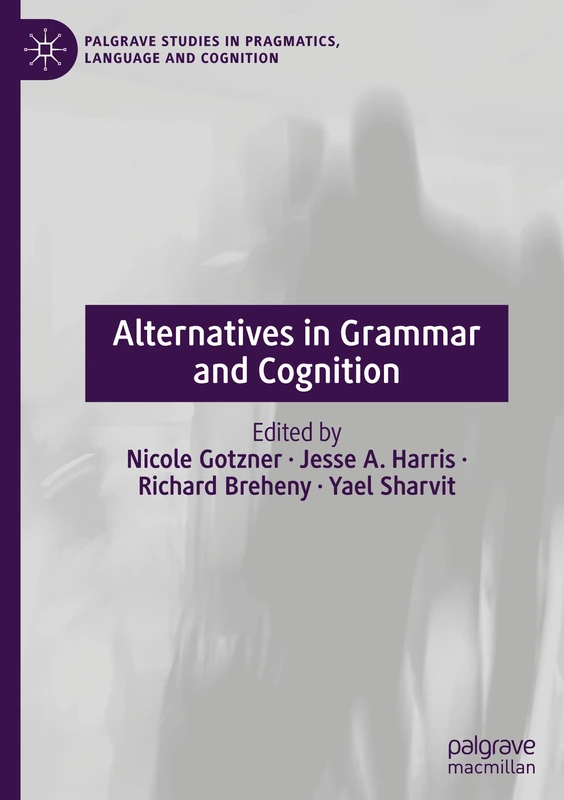 Alternatives in Grammar and Cognition: Theoretical and Empirical Perspectives (Palgrave Studies in Pragmatics, Language and Cognition)