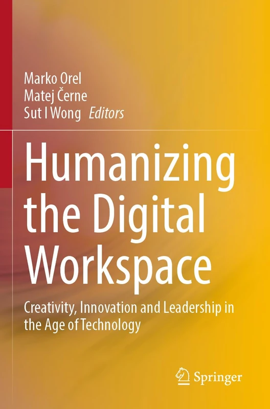 Humanizing the Digital Workspace: Creativity, Innovation and Leadership in the Age of Technology