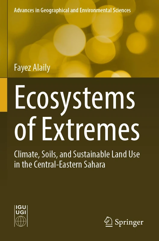 Ecosystems of Extremes: Climate, Soils, and Sustainable Land Use in the Central-Eastern Sahara (Advances in Geographical and Environmental Sciences)