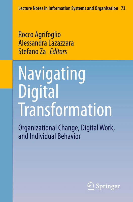 Navigating Digital Transformation: Organizational Change, Digital Work, and Individual Behavior: 73 (Lecture Notes in Information Systems and Organisation, 73)