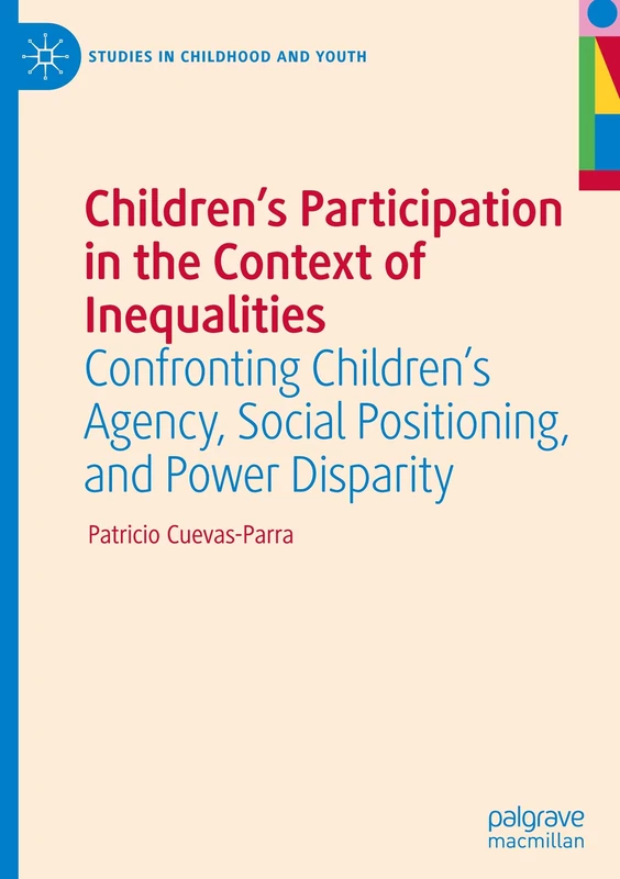 Children's Participation in the Context of Inequalities: Confronting Children's Agency, Social Positioning, and Power Disparity (Studies in Childhood and Youth)