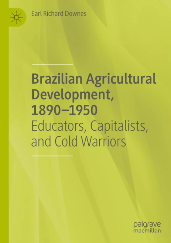Brazilian Agricultural Development, 1890–1950: Educators, Capitalists, and Cold Warriors