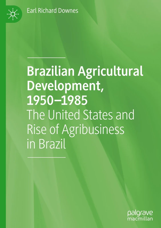 Brazilian Agricultural Development, 1950–1985: The United States and Rise of Agribusiness in Brazil
