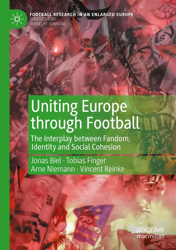 Uniting Europe through Football: The Interplay between Fandom, Identity and Social Cohesion (Football Research in an Enlarged Europe)
