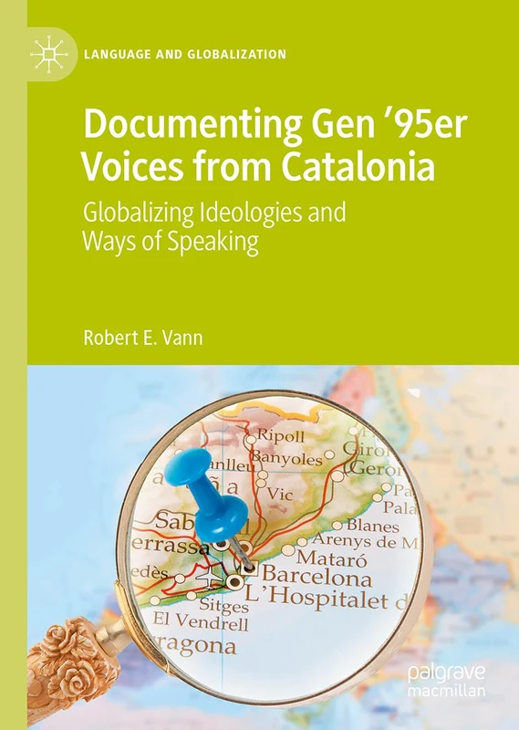 Documenting Gen ’95er Voices from Catalonia: Globalizing Ideologies and Ways of Speaking (Language and Globalization)