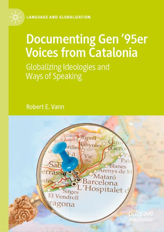 Documenting Gen ’95er Voices from Catalonia: Globalizing Ideologies and Ways of Speaking (Language and Globalization)