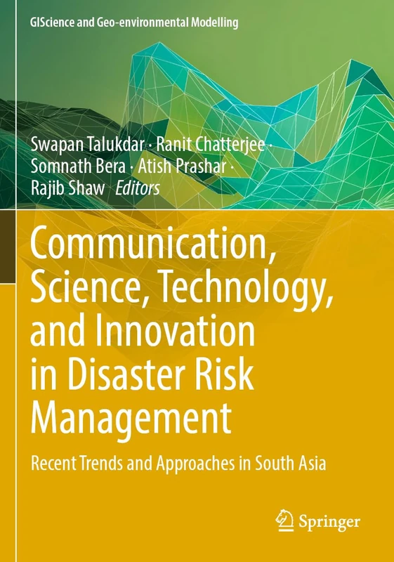 Communication, Science, Technology, and Innovation in Disaster Risk Management: Recent Trends and Approaches in South Asia (GIScience and Geo-environmental Modelling)