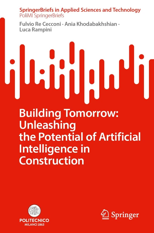 Building Tomorrow: Unleashing the Potential of Artificial Intelligence in Construction (SpringerBriefs in Applied Sciences and Technology)