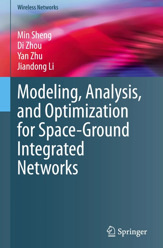 Modeling, Analysis, and Optimization for Space-Ground Integrated Networks (Wireless Networks)