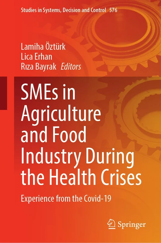 SMEs in Agriculture and Food Industry During the Health Crises: Experience from the COVID-19: 576 (Studies in Systems, Decision and Control, 576)