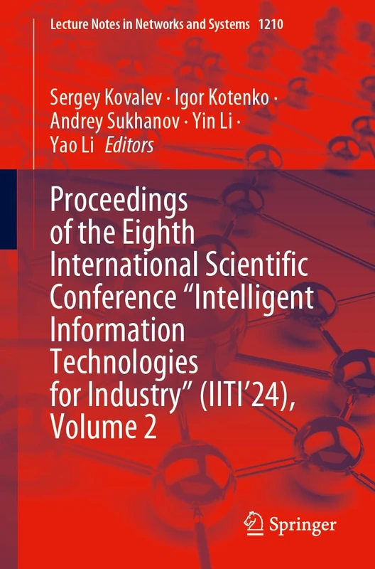 Proceedings of the Eighth International Scientific Conference “Intelligent Information Technologies for Industry” (IITI’24), Volume 2: 1210 (Lecture Notes in Networks and Systems, 1210)