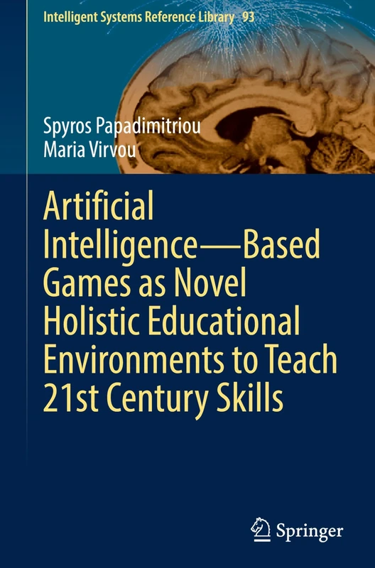 Artificial Intelligence―Based Games as Novel Holistic Educational Environments to Teach 21st Century Skills: 93 (Intelligent Systems Reference Library, 93) - Image 1