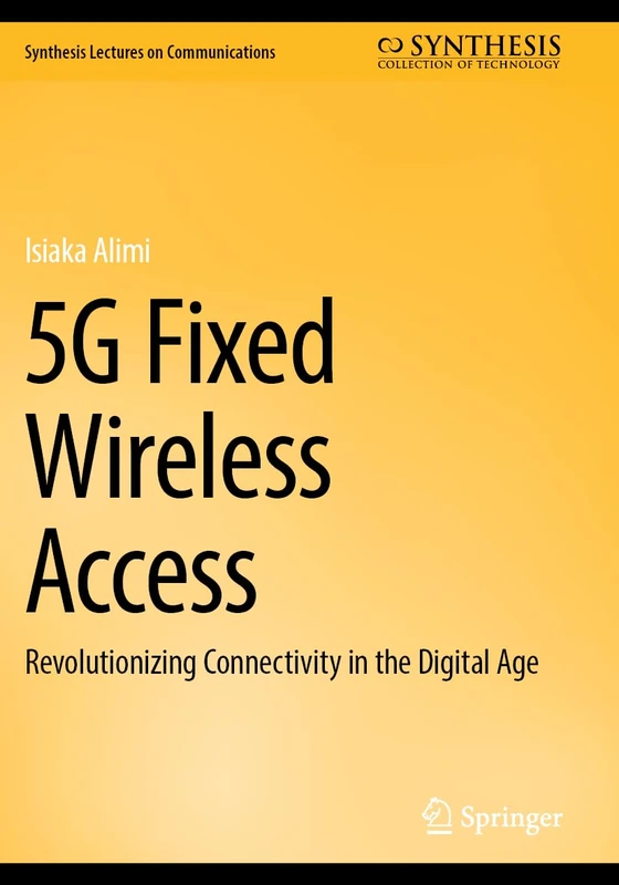 5G Fixed Wireless Access: Revolutionizing Connectivity in the Digital Age (Synthesis Lectures on Communications)