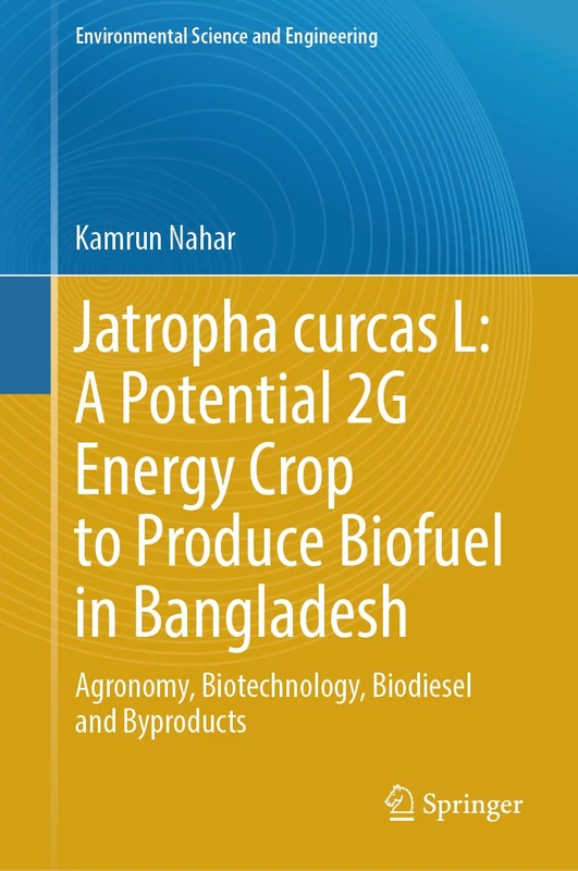 Jatropha curcas L: A Potential 2G Energy Crop to Produce Biofuel in Bangladesh: Agronomy, Biotechnology, Biodiesel and Byproducts (Environmental Science and Engineering) - Image 1