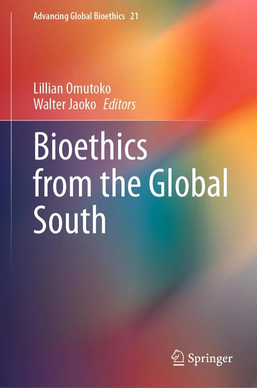 Bioethics from the Global South: 21 (Advancing Global Bioethics, 21)