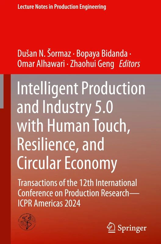 Intelligent Production and Industry 5.0 with Human Touch, Resilience, and Circular Economy: Transactions of the 12th International Conference on ... (Lecture Notes in Production Engineering)