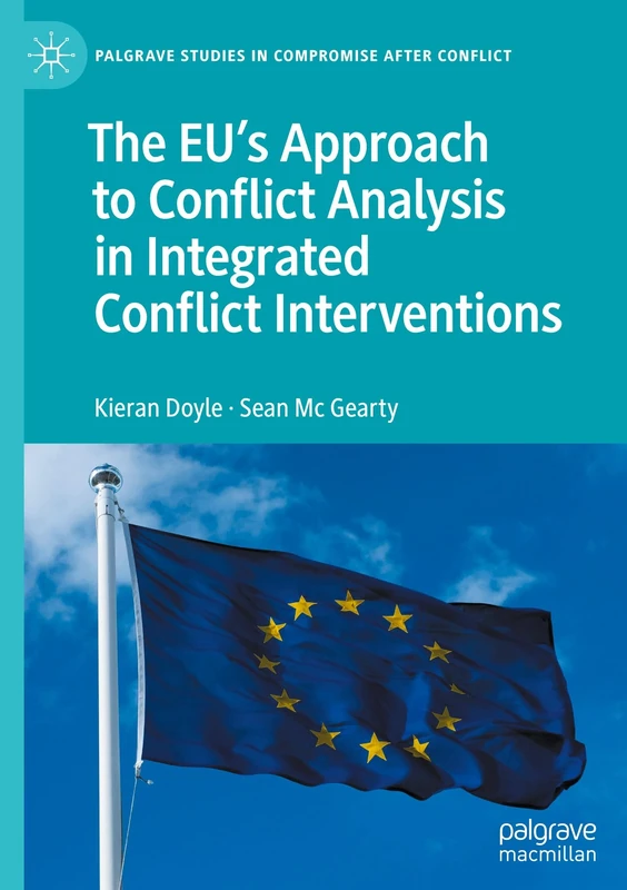 The EU's Approach to Conflict Analysis in Integrated Conflict Interventions (Palgrave Studies in Compromise after Conflict)