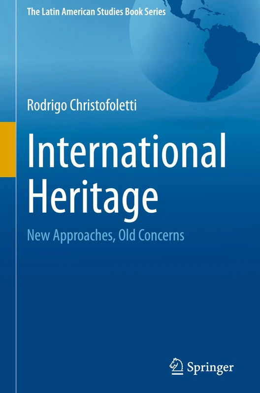 International Heritage: New Approaches, Old Concerns (The Latin American Studies Book Series)