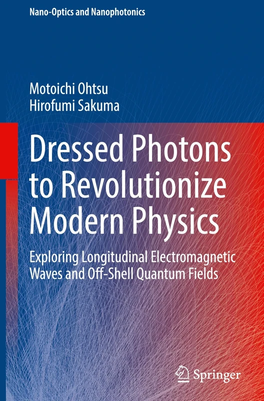 Dressed Photons to Revolutionize Modern Physics: Exploring Longitudinal Electromagnetic Waves and Off-Shell Quantum Fields (Nano-Optics and Nanophotonics)