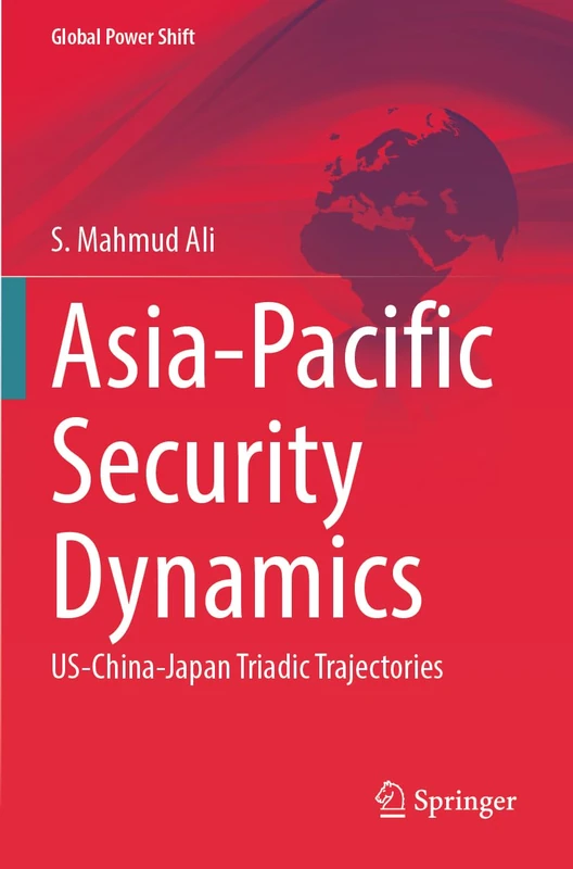 Asia-Pacific Security Dynamics: US-China-Japan Triadic Trajectories (Global Power Shift)