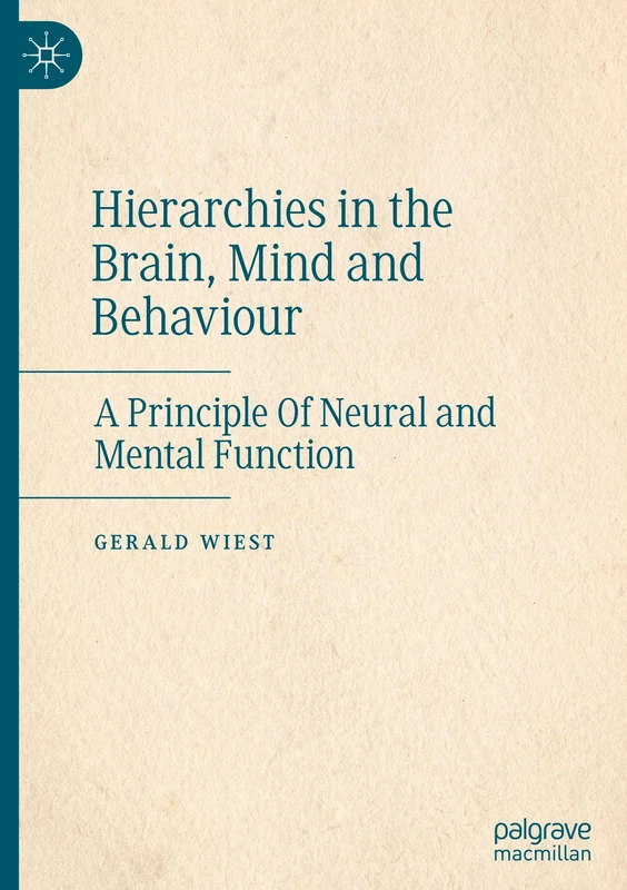 Hierarchies in the Brain, Mind and Behaviour: A Principle Of Neural and Mental Function