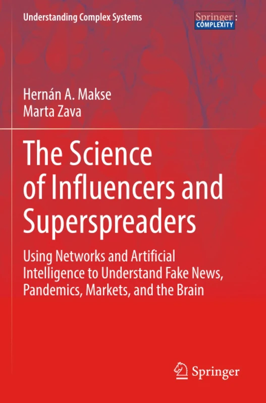 The Science of Influencers and Superspreaders: Using Networks and Artificial Intelligence to Understand Fake News, Pandemics, Markets, and the Brain (Understanding Complex Systems)