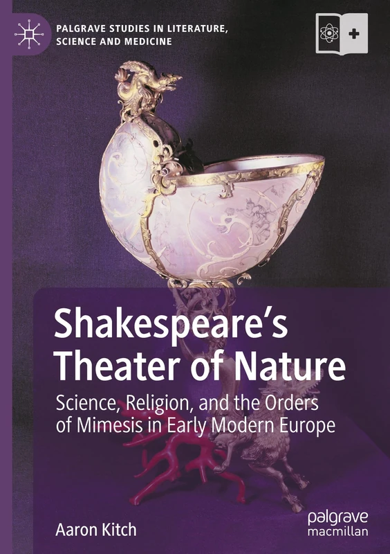 Shakespeare’s Theater of Nature: Science, Religion, and the Orders of Mimesis in Early Modern Europe (Palgrave Studies in Literature, Science and Medicine)