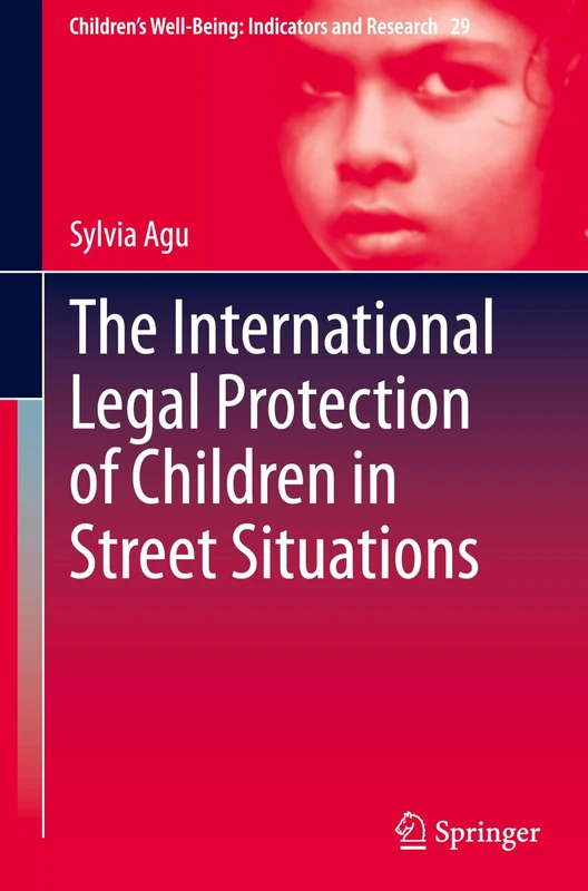The International Legal Protection of Children in Street Situations: 29 (Children’s Well-Being: Indicators and Research, 29)
