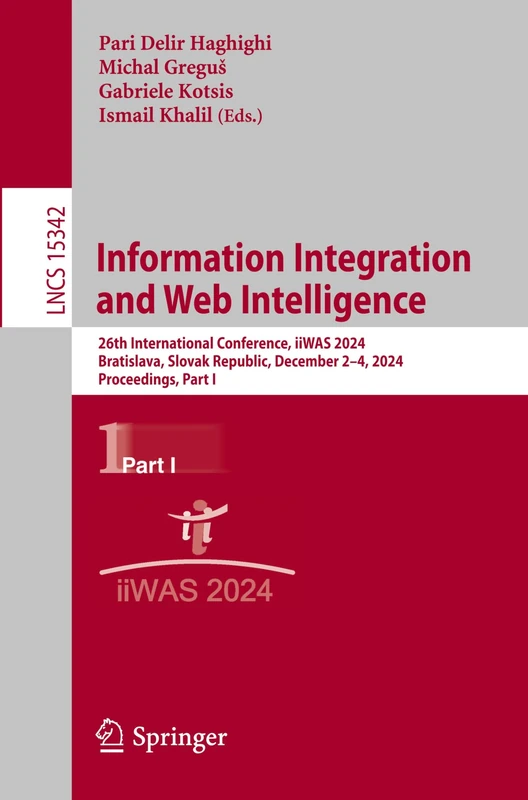 Information Integration and Web Intelligence: 26th International Conference, iiWAS 2024, Bratislava, Slovak Republic, December 2–4, 2024, Proceedings, ... (Lecture Notes in Computer Science, 15342)